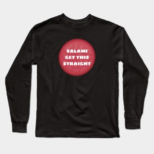 Salami Get This Straight - Salami Pun Long Sleeve T-Shirt